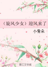 (旋风少女同人)(旋风少女)迎风来了